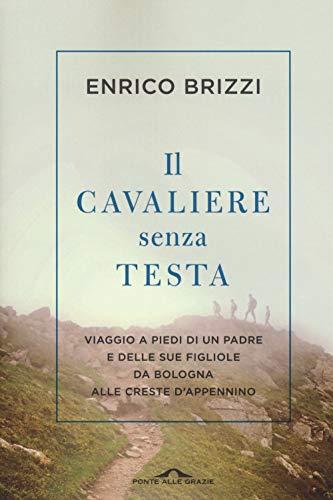 Il cavaliere senza testa. Viaggio a piedi di un padre e delle sue figliole da Bologna alle creste d’Appennino