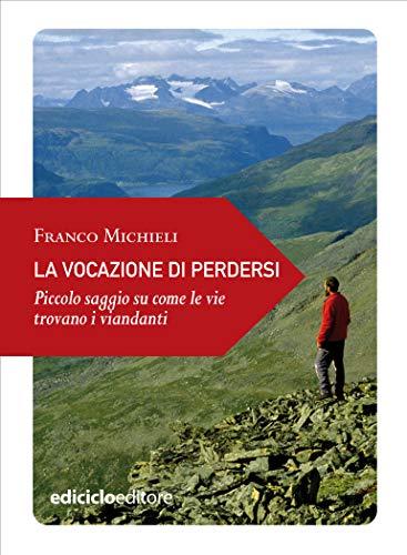 La vocazione di perdersi: Piccolo saggio su come le vie trovano i viandanti (Piccola filosofia di viaggio)