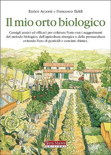 Il mio orto biologico: Consigli pratici ed efficaci per coltivare l'orto con suggerimenti del metodo biologico, dell'agricoltura sinergica e della permacultura ... l'uso di pesticidi e concimi chimici