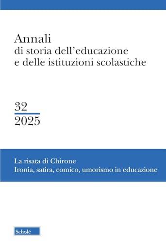 Annali di storia dell'educazione e delle istituzioni scolastiche. La risata di Chirone. Ironia, satira, comico, umorismo in educazione (2025) (Vol. 32)