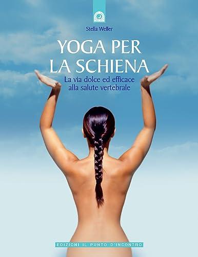 Yoga per la schiena. La via dolce ed efficace alla salute vertebrale