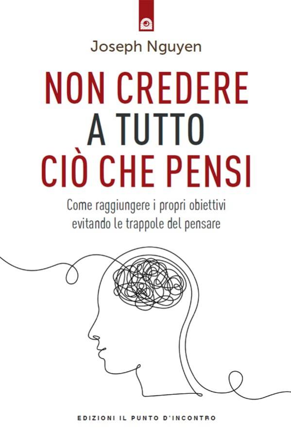 Non credere a tutto ciò che pensi: Se il dolore è inevitabile, soffrire è facoltativo! Supera l’ansia, i dubbi e l’autosabotaggio.