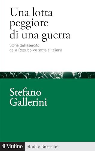 Una lotta peggiore di una guerra. Storia dell'esercito della Repubblica sociale italiana