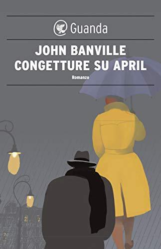 Congetture su April: I misteri di Quirke (I casi di Quirke, anatomopatologo Vol. 3)