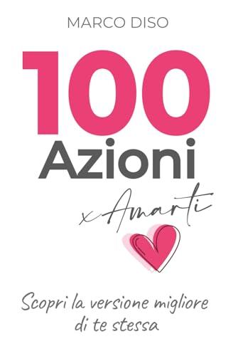 100 Azioni x Amarti: Scopri la versione migliore di te stessa
