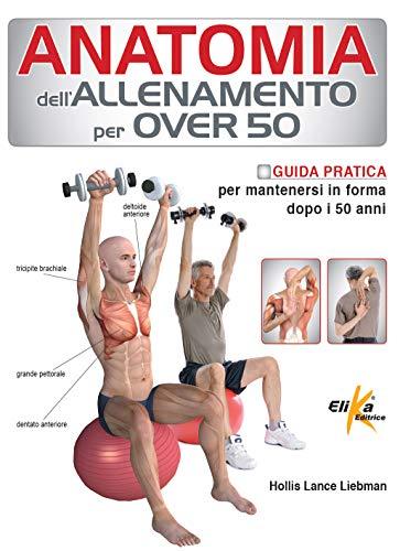 Anatomia dell'allenamento per over 50. Guida pratica per mantenersi in forma dopo i 50 anni