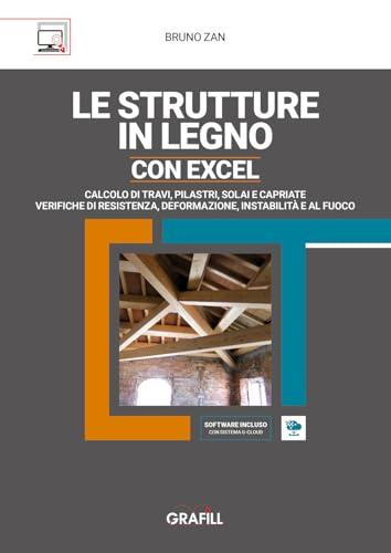 Le strutture in legno con Excel. Calcolo di travi, pilastri, solai e capriate e verifiche di resistenza, deformazione, instabilità e al fuoco. Con Contenuto digitale (fornito elettronicamente)