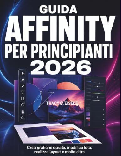 Guida Affinity Per Principianti 2026: Crea grafiche curate, modifica foto, realizza layout e molto altro