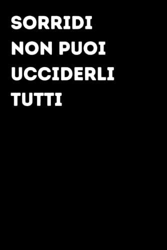 Sorridi Non Puoi Ucciderli Tutti - Taccuino divertente per appunti e idee | Quaderno simpatico da ufficio: Taccuino divertente per appunti, idee e ... amici e amiche | Umorismo da ufficio