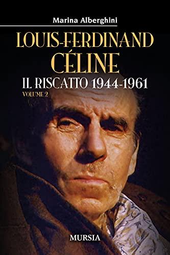 Louis-Ferdinand Céline (Volume 2): Il riscatto 1944-1961: Vol. 2