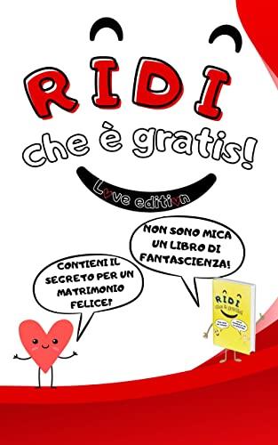 Ridi Che è Gratis – Love Edition: Una Raccolta Di Battute E Barzellette a Tema Amore E Matrimonio. Simpatica Idea Regalo per Moglie, Marito E Fidanzati per San Valentino, Compleanno O Anniversario