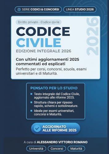 Codice Civile 2026: Edizione Integrale con Ultimi Aggiornamenti 2025 Commentati ed Esplicati: Per Corsi, Concorsi, Scuola, Esami Universitari e di Maturità. Pronto all'Uso e Facile.