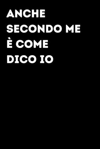 Anche secondo me è come dico io - Taccuino divertente per appunti e idee | Quaderno simpatico da ufficio: Taccuino divertente per appunti, idee e ... amici e amiche | Umorismo da ufficio