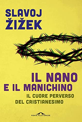 Il nano e il manichino: Il cuore perverso del cristianesimo