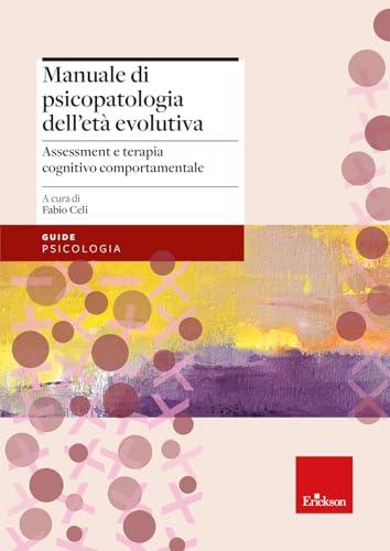 Manuale di psicopatologia dell'età evolutiva. Assessment e terapia cognitivo-comportamentale