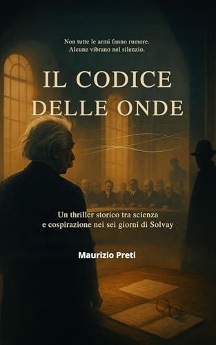 IL CODICE DELLE ONDE: Un thriller storico tra scienza e cospirazione nei sei giorni di Solvay