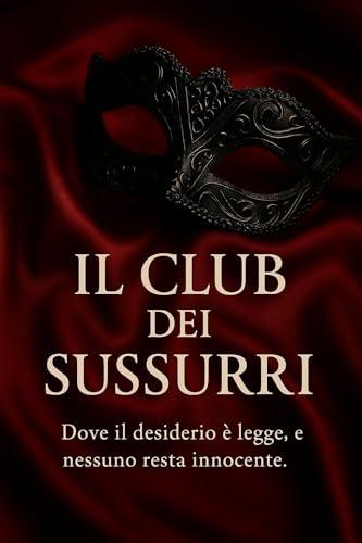 IL CLUB DEI SUSSURRI: Desiderio, Segreti e Ossessioni