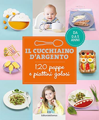 Il Cucchiaino d'Argento. Vol. 1, 120 pappe e piattini golosi. Da 0 a 5 anni