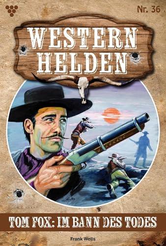 Tom Fox: Im Bann des Todes: Western Helden 36 – Western (German Edition)