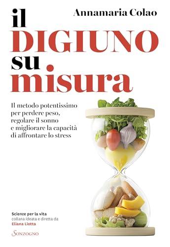 Il digiuno su misura: Il metodo potentissimo per perdere peso, regolare il sonno e migliorare la capacità di affrontare lo stress