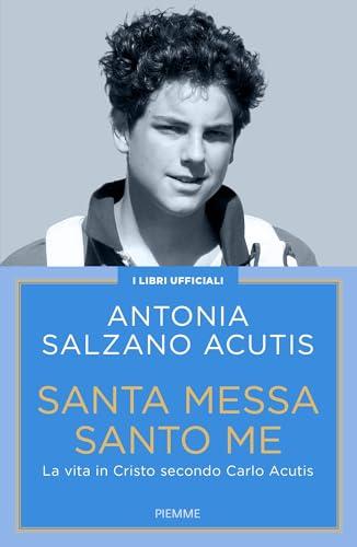 Santa Messa Santo Me: La vita in Cristo secondo Carlo Acutis (I libri ufficiali dedicati a Carlo Acutis Vol. 3)