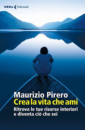 Crea la vita che ami: Ritrova le tue risorse interiori e diventa ciò che sei