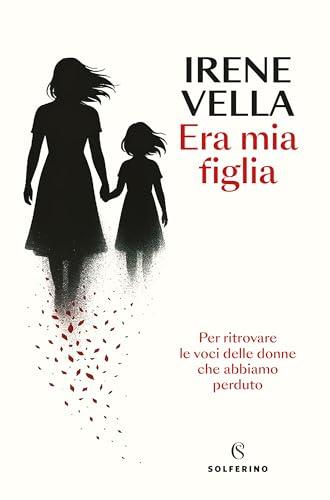 Era mia figlia: Per ritrovare le voci delle donne che abbiamo perduto