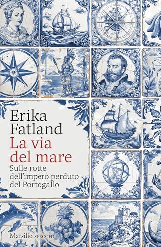 La via del mare: Sulle rotte dell'impero perduto del Portogallo