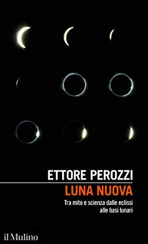 Luna nuova: Tra mito e scienza dalle eclissi alle basi lunari (Intersezioni Vol. 517)