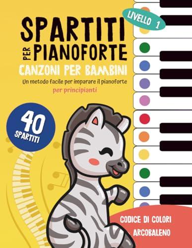 40 spartiti per pianoforte: canzoni per bambini con metodo arcobaleno: Un metodo facile per imparare il pianoforte per principianti (livello 1)