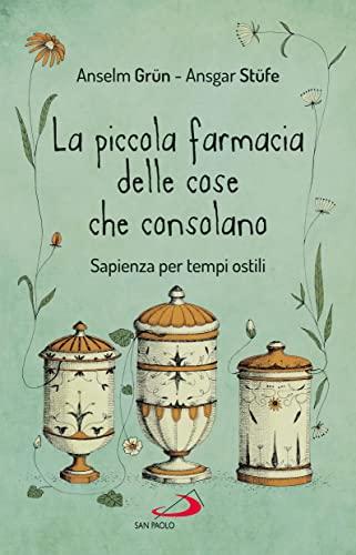 La piccola farmacia delle cose che consolano. Sapienza per tempi ostili