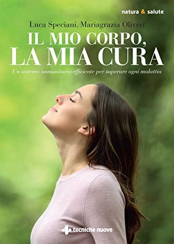 Il mio corpo, la mia cura. Un sistema immunitario efficiente per superare ogni malattia