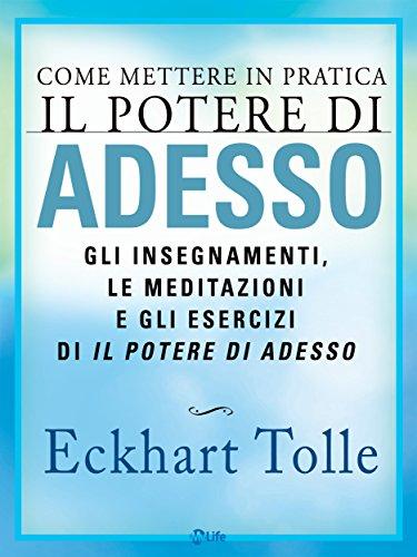 Come mettere in pratica Il Potere di Adesso: Gli insegnamenti, le meditazioni e gli esercizi di Il potere di adesso