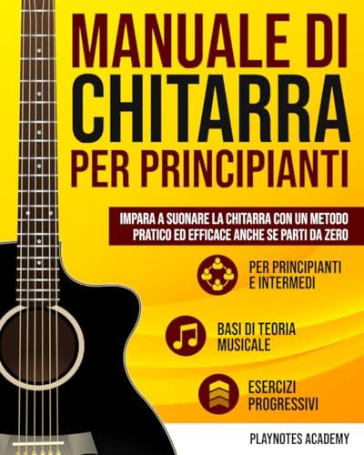 Manuale di Chitarra per Principianti: Impara a suonare la Chitarra con un metodo pratico ed efficace anche se parti da zero. Esercizi e Audio inclusi