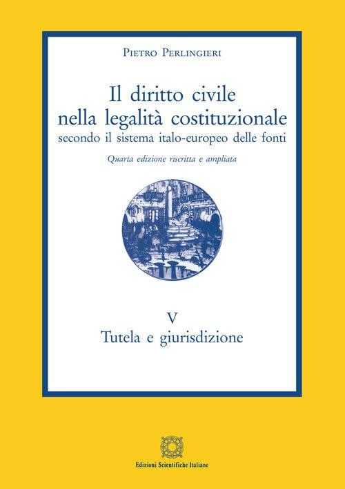 Il diritto civile nella legalità costituzionale secondo il sistema italo-europeo delle fonti. Tutela e giurisdizione (Vol. 5)
