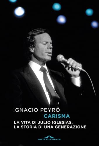 Carisma. La vita di Julio Iglesias, la storia di una generazione