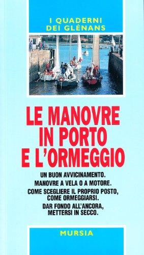 Le manovre in porto e l'ormeggio. Un buon avvicinamento. Manovre a vela o a motore. Come scegliere il proprio posto, come ormeggiarsi. Dar fondo all'ancora...