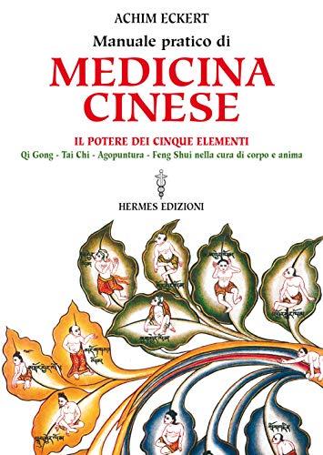 Manuale pratico di medicina cinese. Il potere dei cinque elementi. Qi gong, Tai Chi, agopuntura, feng shui nella cura del corpo e dell'anima