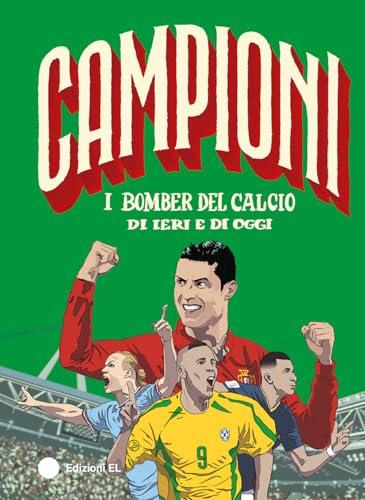 I bomber del calcio di ieri e di oggi. Ediz. a colori