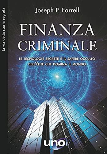 Finanzia criminale. Le tecnologie segrete e il sapere occulto dell'élite che domina il mondo