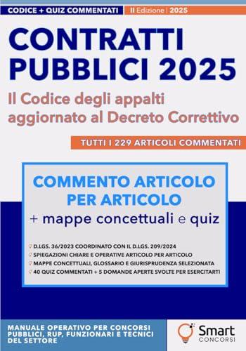 Contratti Pubblici 2025 - Il Codice degli appalti aggiornato al Decreto Correttivo: Tutti i 229 articoli del D.Lgs. 36/2023 aggiornati al D.Lgs. 209/2024, spiegazioni chiare e mappe concettuali