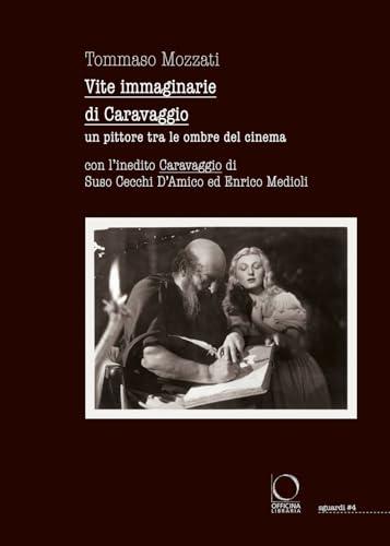 Vite immaginarie di Caravaggio. Un pittore tra le ombre del cinema. Con l’inedito Caravaggio di Suso Cecchi D’Amico ed Enrico Medioli