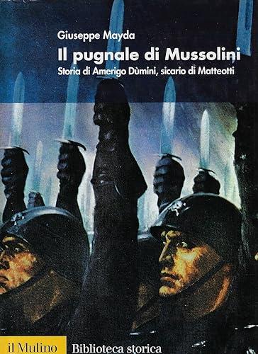 Il pugnale di Mussolini. Storia di Amerigo Dùmini, sicario di Matteotti