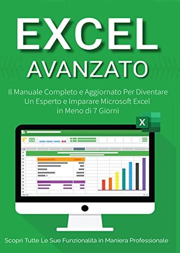 Excel Avanzato 2.0: Il Manuale Completo e Aggiornato Per Diventare un Esperto e Imparare Microsoft Excel in Meno di 7 Giorni. Scopri Tutte le Sue Funzionalità in Maniera Professionale