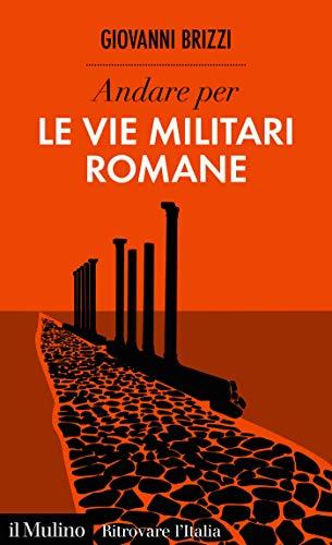 Andare per le vie militari romane (Ritrovare l'Italia)