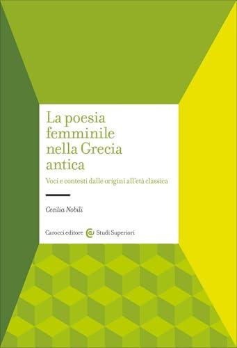 La poesia femminile nella Grecia antica. Voci e contesti dalle origini all'età classica
