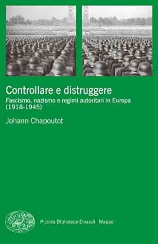 Controllare e distruggere: Fascismo, nazismo e regimi autoritari in Europa (1918-1945) (Piccola biblioteca Einaudi. Mappe Vol. 55)