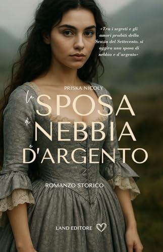 La sposa di Nebbia e d'argento : [un appassionante historical romance Land Editore] (I romance storici Land Editore)