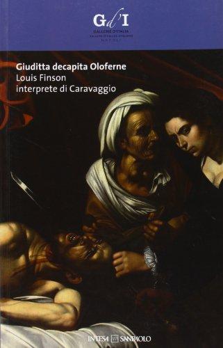 Giuditta decapita Oloferne. Louis Finson interprete di Caravaggio. Catalogo della mostra (Napoli, 27 settembre-8 dicembre 2013). Ediz. illustrata