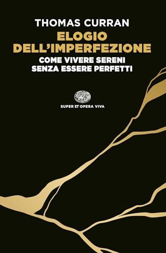 Elogio dell'imperfezione: Come vivere sereni senza essere perfetti
